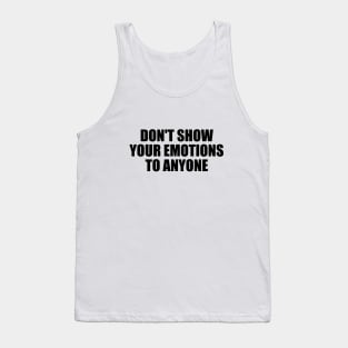 Don't show your emotions to anyone Tank Top